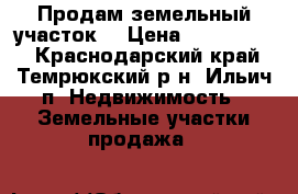 Продам земельный участок. › Цена ­ 1 000 000 - Краснодарский край, Темрюкский р-н, Ильич п. Недвижимость » Земельные участки продажа   